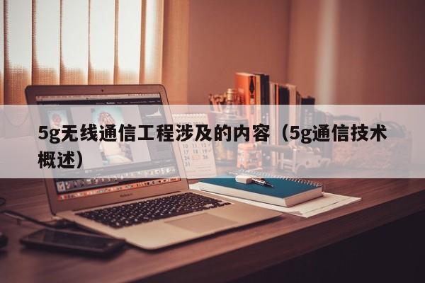 5g无线通信工程涉及的内容（5g通信技术概述）